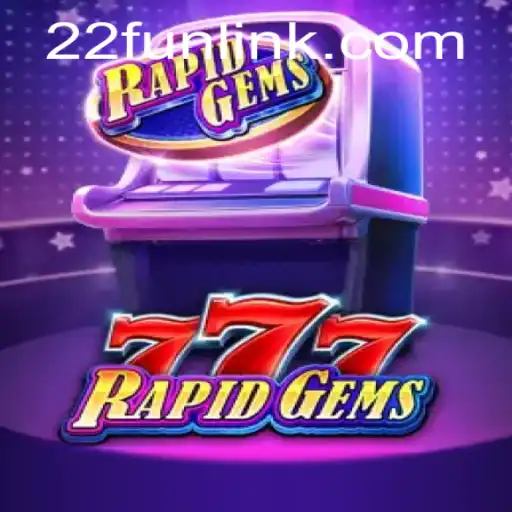 RapidGems777: Unveiling the Thrilling World of 22Fun